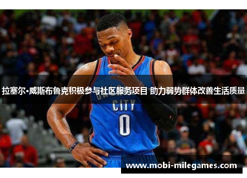 拉塞尔·威斯布鲁克积极参与社区服务项目 助力弱势群体改善生活质量
