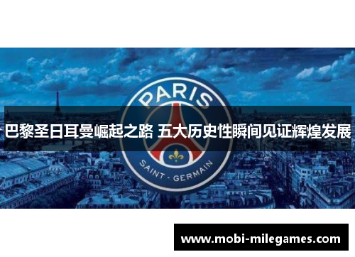 巴黎圣日耳曼崛起之路 五大历史性瞬间见证辉煌发展