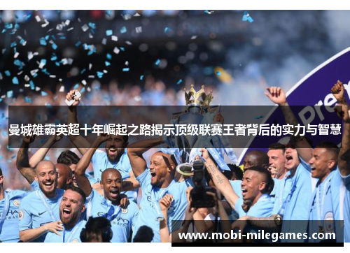 曼城雄霸英超十年崛起之路揭示顶级联赛王者背后的实力与智慧