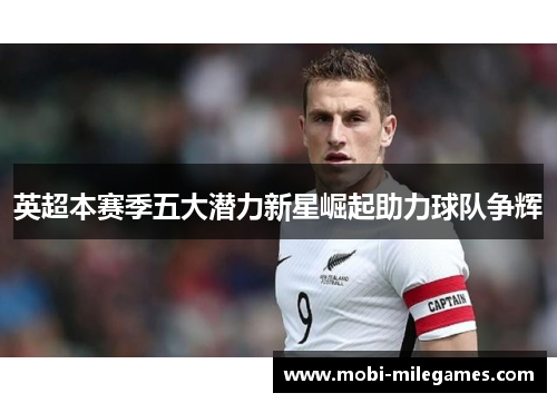 英超本赛季五大潜力新星崛起助力球队争辉