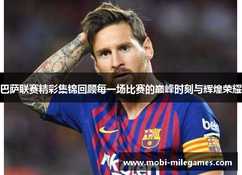 巴萨联赛精彩集锦回顾每一场比赛的巅峰时刻与辉煌荣耀