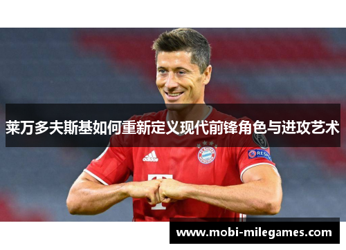 莱万多夫斯基如何重新定义现代前锋角色与进攻艺术