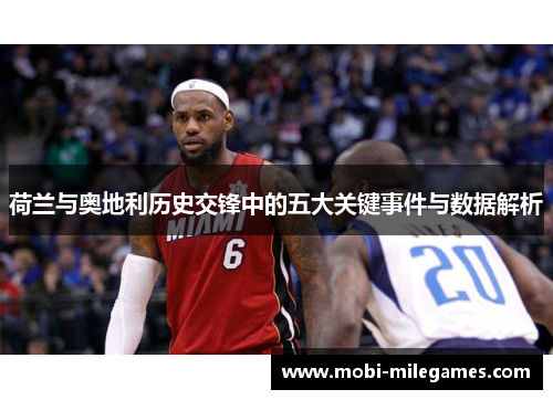 荷兰与奥地利历史交锋中的五大关键事件与数据解析
