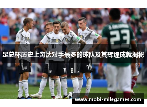 足总杯历史上淘汰对手最多的球队及其辉煌成就揭秘