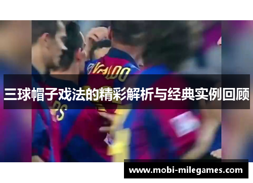 三球帽子戏法的精彩解析与经典实例回顾