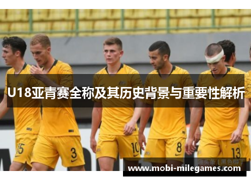 U18亚青赛全称及其历史背景与重要性解析