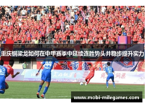 重庆铜梁龙如何在中甲赛季中延续连胜势头并稳步提升实力 重庆铜梁龙如何在中甲赛季中延续连胜势头并稳步提升实力