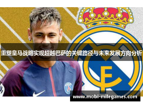 重塑皇马战略实现超越巴萨的关键路径与未来发展方向分析 重塑皇马战略实现超越巴萨的关键路径与未来发展方向分析