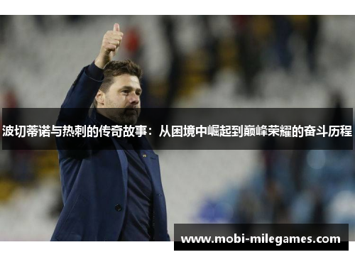 波切蒂诺与热刺的传奇故事：从困境中崛起到巅峰荣耀的奋斗历程